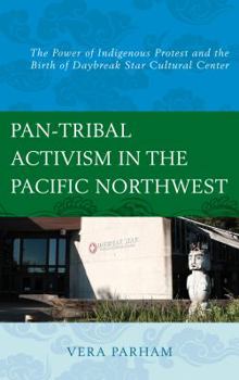 Hardcover Pan-Tribal Activism in the Pacific Northwest: The Power of Indigenous Protest and the Birth of Daybreak Star Cultural Center Book