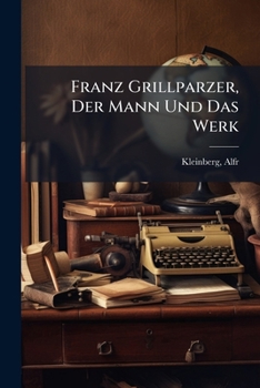 Paperback Franz Grillparzer, Der Mann Und Das Werk [German] Book