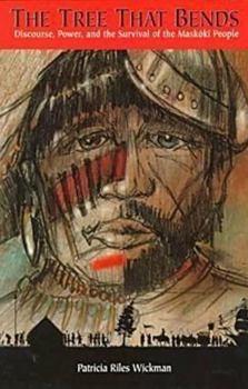 Paperback The Tree That Bends: Discourse, Power, and the Survival of Maskoki People Book