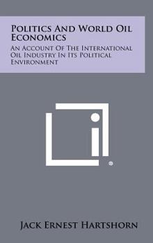 Politics and World Oil Economics: An Account of the International Oil Industry in Its Political Environment