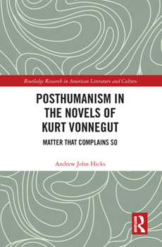 Posthumanism in the Novels of Kurt Vonnegut: Matter That Complains So