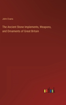 Hardcover The Ancient Stone Implements, Weapons, and Ornaments of Great Britain Book