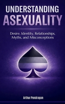 Paperback Understanding Asexuality: Desire, Identity, Relationships, Myths, and Misconceptions (Understanding LGBTQ+ Identities) Book