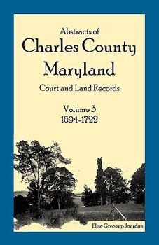 Paperback Abstracts of Charles County, Maryland Court and Land Records: Volume 3: 1694-1722 Book