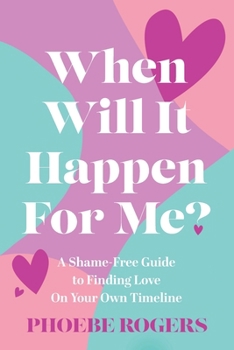 Paperback When Will It Happen For Me?: A Shame-Free Guide to Finding Love On Your Own Timeline Book