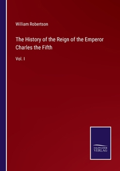 The History of the Reign of Emperor Charles V, Vol. 1 of 4: With a View of the Progress of Society in Europe, From the Subversion of the Roman Empire ... of the Sixteenth Century