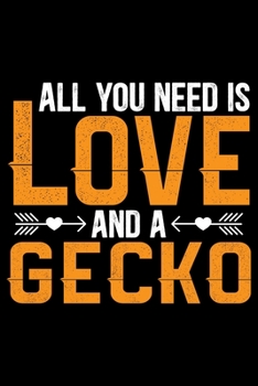 All You Need Is Love And A GECKO: Cool Gecko Journal Notebook - Gifts Idea for Gecko Lovers Notebook for Men & Women.