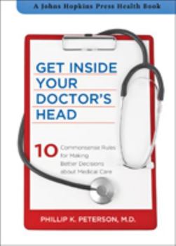 Hardcover Get Inside Your Doctor's Head: 10 Commonsense Rules for Making Better Decisions about Medical Care Book