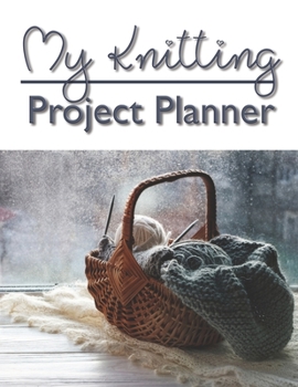 My Knitting Project Planner: 8.5”x11” 100 pages to Keep Track & Records Your Patterns Journal, Designs, Knitting, this Journal for beginner or expert ... knitting and organize your handmade crafts.