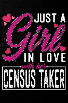 Just A Girl In Love With Her Census Taker: Cute Valentine's day or anniversary notebook for a girl whose boyfriend or husband is an awesome Census Taker.  100 Pages 6X9 Inch Lined journal notebook.
