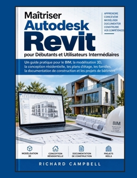 Maîtriser Autodesk Revit pour Débutants et Utilisateurs Intermédiaires: Un guide pratique du BIM, de la modélisation 3D, de la conception ... et des projets de bâtiment (French Edition)