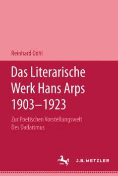 Hardcover Das Literarische Werk Hans Arps 1903-1923: Zur Poetischen Vorstellungswelt Des Dadaismus [German] Book