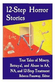 Paperback 12-Step Horror Stories: True Tales of Misery, Betrayal, and Abuse in AA, Na, and 12-Step Treatment Book