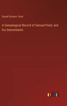 Hardcover A Genealogical Record of Samuel Pond, and his Descendants Book