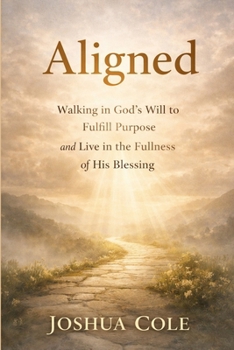 Aligned: Walking in God’s Will to Fulfill Purpose and Live in the Fullness of His Blessing