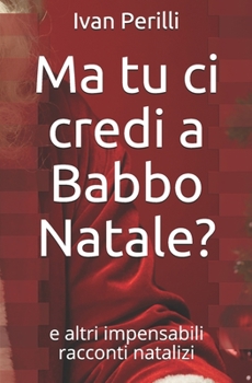 Paperback Ma tu ci credi a Babbo Natale?: e altri impensabili racconti natalizi [Italian] Book