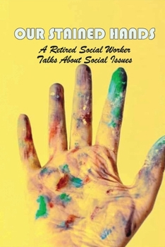 Paperback Our Stained Hands: A Retired Social Worker Talks About Social Issues: Books On Social Working Book