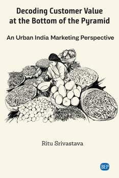 Paperback Decoding Customer Value at the Bottom of the Pyramid: An Urban India Marketing Perspective Book