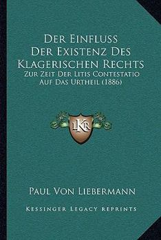 Paperback Der Einfluss Der Existenz Des Klagerischen Rechts: Zur Zeit Der Litis Contestatio Auf Das Urtheil (1886) [German] Book