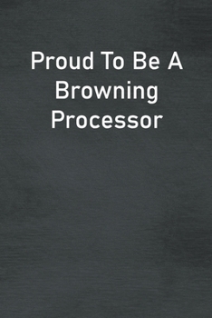 Paperback Proud To Be A Browning Processor: Lined Notebook For Men, Women And Co Workers Book