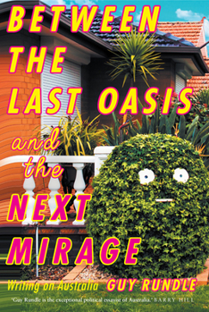 Paperback Between the Last Oasis and the Next Mirage: Writings on Australia Book