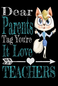 Dear Parents, Tag You're It Love Teacher: Teacher Funny Notebooks Teacher Gift Gratitude Journal 6x9 100 noBleed