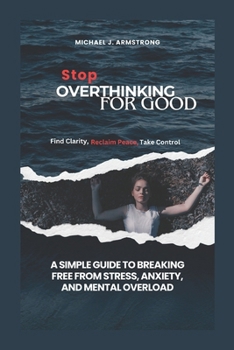 Paperback Stop Overthinking for Good: A Simple Guide to Breaking Free from Stress, Anxiety, and Mental Overload Book