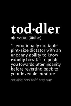 Toddler (noun. [tadler]) 1. emotionally unstable pint-sized dictator with an uncanny ability to know exactly how far to push you towards utter ... Page, Wide Ruled 6” x 9” Blank Lined Journal