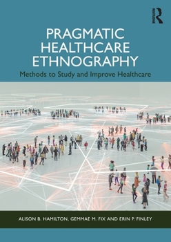 Paperback Pragmatic Healthcare Ethnography: Methods to Study and Improve Healthcare Book