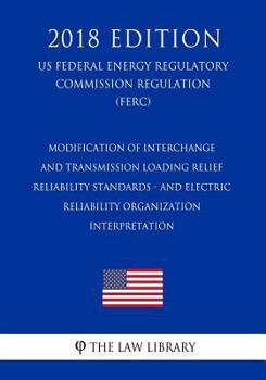Paperback Modification of Interchange and Transmission Loading Relief Reliability Standards - and Electric Reliability Organization Interpretation (US Federal E Book