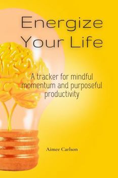 Paperback Energize Your Life: A Tracker for Mindful Momentum and Purposeful Productivity Book