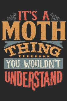 It's A Moth Thing You Wouldn't Understand: Gift For Moth Lover 6x9 Planner Journal