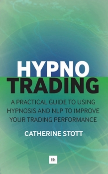 Paperback Hypnotrading: A Practical Guide to Using Hypnosis and Nlp to Improve Your Trading Performance Book