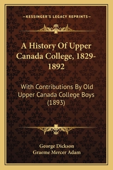 Paperback A History Of Upper Canada College, 1829-1892: With Contributions By Old Upper Canada College Boys (1893) Book
