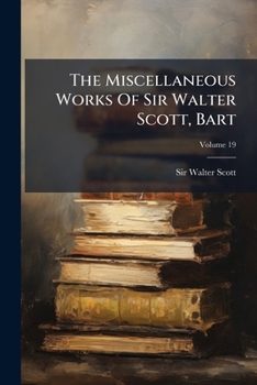 The Miscellaneous Works of Sir Walter Scott, Bart, Volume XIX