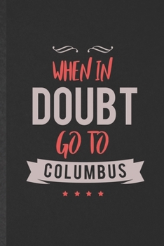 Paperback When in Doubt Go to Columbus: Blank Funny Backpacking Tourist Lined Notebook/ Journal For World Traveler Visitor, Inspirational Saying Unique Specia Book