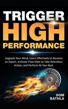 Paperback Trigger High Performance: Upgrade Your Mind, Learn Effectively to Become an Expert, Activate Flow State to Take Relentless Action, and Perform A Book