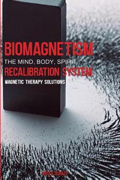 Paperback Biomagnetism: The Mind Body Spirit Recalibration System: Magnetic Therapy Solutions Book