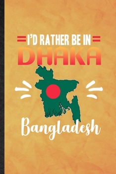 I's Rather Be in Dhaka Bangladesh: Funny Blank Lined Bangladesh Tourist Tour Notebook/ Journal, Graduation Appreciation Gratitude Thank You Souvenir Gag Gift, Modern Cute Graphic 110 Pages