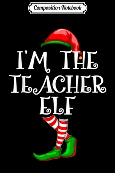 Composition Notebook: I'm the TEACHER ELF Matching Family Group Christmas Journal/Notebook Blank Lined Ruled 6x9 100 Pages