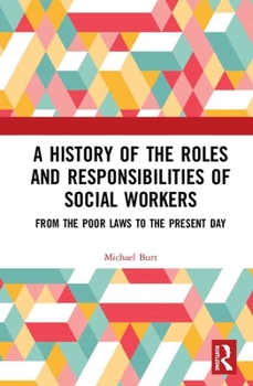 Hardcover A History of the Roles and Responsibilities of Social Workers: From the Poor Laws to the Present Day Book