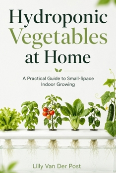 Hydroponic Vegetables at Home: A Practical Guide to Small-Space Indoor Growing