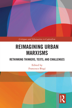 Reimagining Urban Marxisms: Rethinking Thinkers, Texts and Challenges (Critiques and Alternatives to Capitalism)