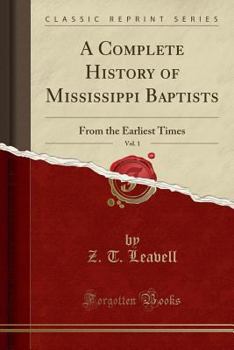 Paperback A Complete History of Mississippi Baptists, Vol. 1: From the Earliest Times (Classic Reprint) Book