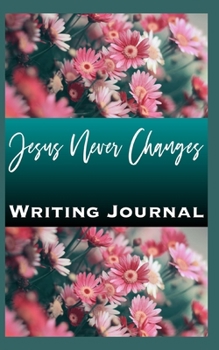 Jesus Never Changes Writing Journal