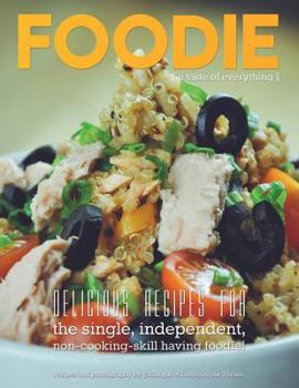 Foodie, a Taste of Everything: Recipes for the Single, Independent, Non Cooking-Skill Having Foodie