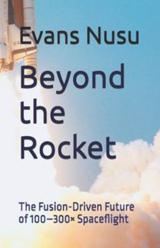 Paperback Beyond the Rocket: The Fusion-Driven Future of 100–300× Spaceflight Book