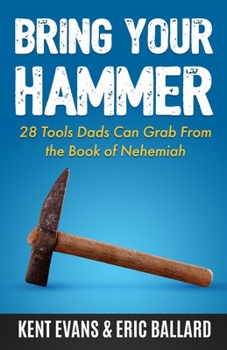 Paperback Bring Your Hammer: 28 Tools Dads Can Grab From the Book of Nehemiah Book