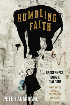 Hardcover Humbling Faith: Brokenness, Doubt, Dialogue--What Unites Atheists, Theists, and Nontheists Book