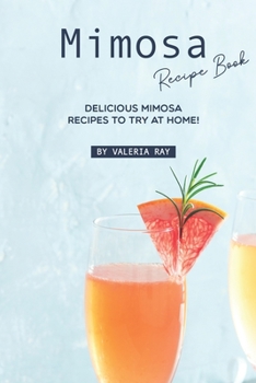 Paperback Mimosa Recipe Book: Delicious Mimosa Recipes to Try at Home! Book